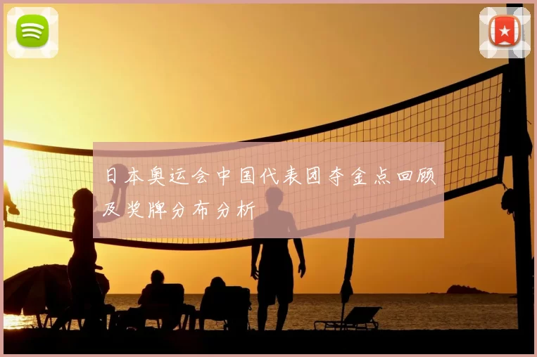 日本奥运会中国代表团夺金点回顾及奖牌分布分析
