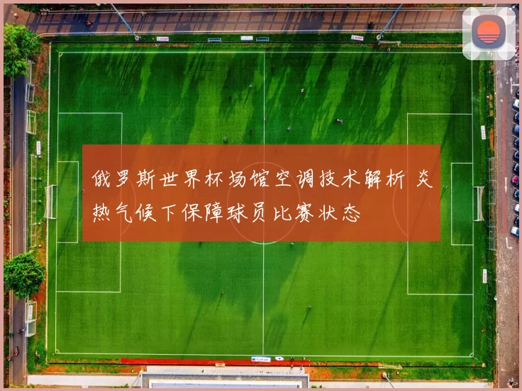 俄罗斯世界杯场馆空调技术解析 炎热气候下保障球员比赛状态