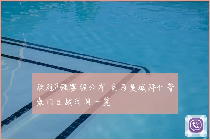 欧冠8强赛程公布 皇马曼城拜仁等豪门出战时间一览