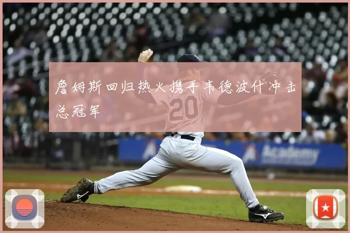 詹姆斯回归热火携手韦德波什冲击总冠军