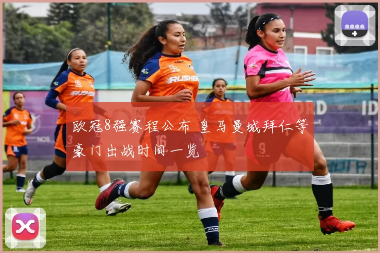 欧冠8强赛程公布 皇马曼城拜仁等豪门出战时间一览