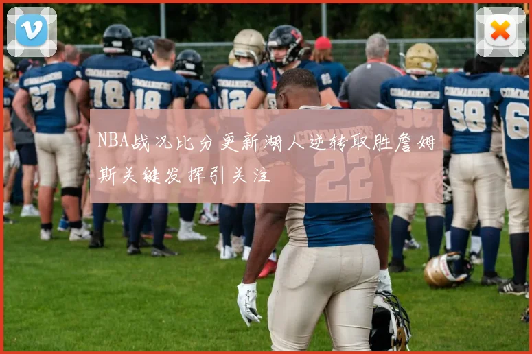 NBA战况比分更新湖人逆转取胜詹姆斯关键发挥引关注
