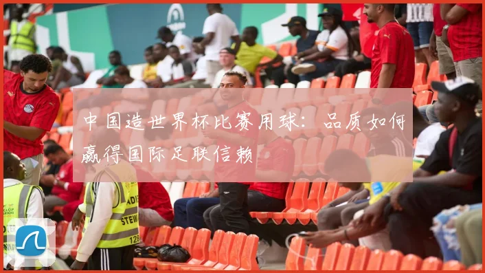 中国造世界杯比赛用球：品质如何赢得国际足联信赖