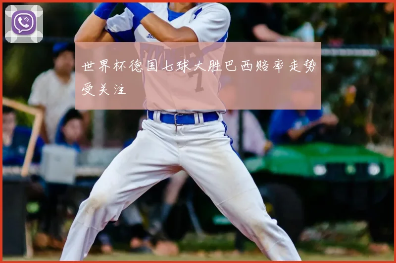 世界杯德国七球大胜巴西赔率走势受关注